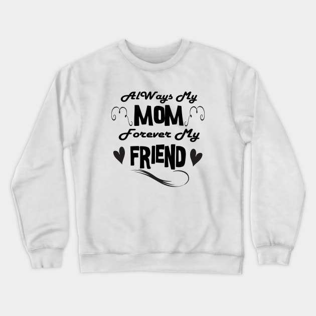 Always My Mother Forever My Friend Shirt, Mothers Day Shirt, Mom Gift, Gift for Mother,- Best Friend, Valentines Gift Crewneck Sweatshirt by Linna-Rose